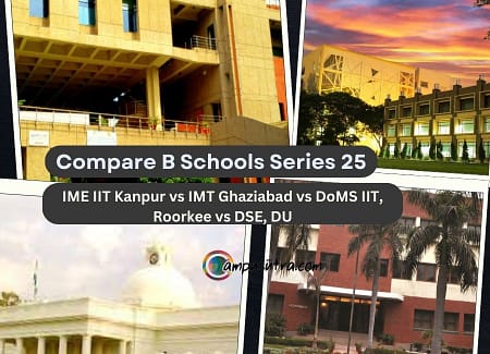 Compare B Schools Series 25:IME IIT Kanpur vs IMT G vs IIT Roorkee vs DSE IIT vs IMT