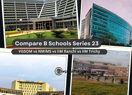 Compare B Schools Series 23 : VGSoM vs NMIMS M vs IIM Ranchi vs IIM Trichy VGSOM vs IIM